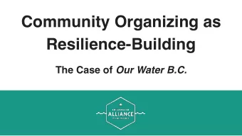 Community Organizing as  Resilience-Building The Case of Our Water B.C.  About the Freshwater