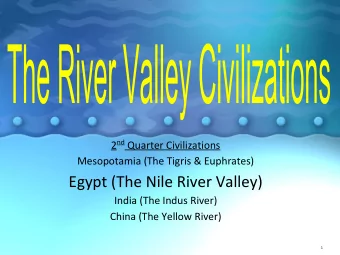 Egypt (The Nile River Valley)  India (The Indus River)  China (The Yellow River)  1 2 nd Quarter