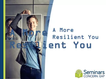 A Mor  A More  Resi  sili  lien  ent Y  t You  CONCERN:  CONCERN: EMPLOYEE  EMPLOYEE ASSISTANCE