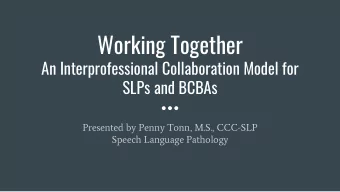 Working Together  An Interprofessional Collaboration Model for  SLPs and BCBAs  Presented by Penny