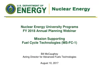 Nuclear Energy University Programs  FY 2018 Annual Planning Webinar  Mission Supporting  Fuel Cycle