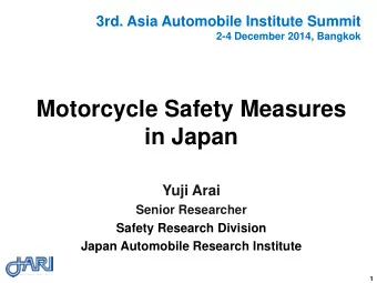 Motorcycle Safety Measures  in Japan  Yuji Arai  Senior Researcher  Safety Research Division  Japan