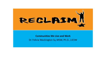 E  Communities We Live and Work  Dr. Felicia Washington Sy, MSW, Ph.D., LICSW  Age  genda