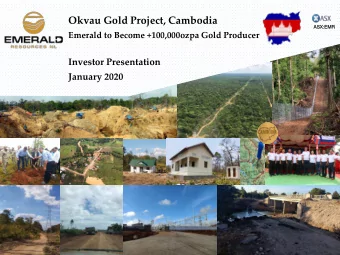 Okvau Gold Project, Cambodia  ASX:EMR  ASX:EMR  Emerald to Become +100,000ozpa Gold Producer