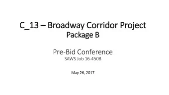 C_13  13  Broa  oadway C  y Cor  orridor Proj  oject  Pack  ckage B  B  Pre-Bid Conference  SAWS