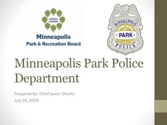 Minneapolis Park Police  Department  Prepared by: Chief Jason Ohotto  July 26, 2018  Todays Park