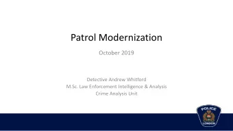 Patrol Modernization  October 2019  Detective Andrew Whitford  M.Sc. Law Enforcement Intelligence