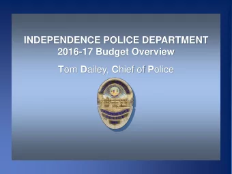 INDEPENDENCE POLICE DEPARTMENT  2016-17 Budget Overview T om D ailey, C hief of P olice IPD Budget