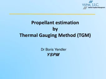 Propellant estimation  by  Thermal Gauging Method (TGM)  Dr Boris Yendler  YSPM  Agenda
