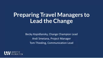 Preparing Travel Managers to  Lead the Change  Becky Kopidlansky, Change Champion Lead  Andi