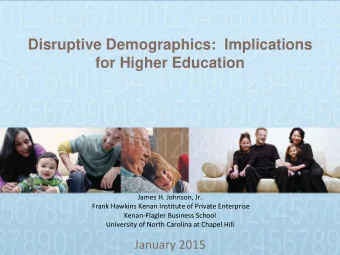 Disruptive Demographics:  Implications  for Higher Education  James H. Johnson, Jr.  Frank Hawkins