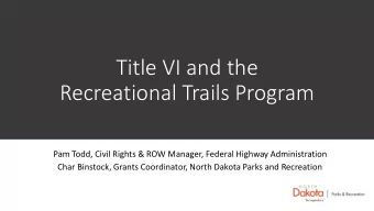 Title VI and the  Recreational Trails Program  Pam Todd, Civil Rights &amp; ROW Manager, Federal
