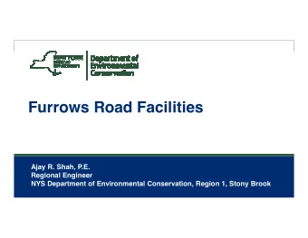 Furrows Road Facilities  Ajay R. Shah, P.E.  Regional Engineer  NYS Department of Environmental