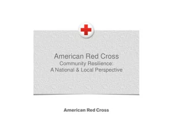 American Red Cross  Community Resilience:  A National &amp; Local Perspective  Resilience Across
