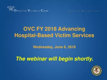 OVC FY 2018 Advancing  Hospital-Based Victim Services  Wednesday, June 6, 2018  The webinar will
