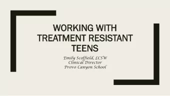 TR  TREA  EATMEN  TMENT  T RE  RESIS  SISTANT  ANT  TE  TEENS  NS  Emily Scoffield, LCSW  Clinical