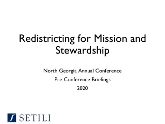 Redistricting for Mission and  Stewardship  North Georgia Annual Conference  Pre-Conference