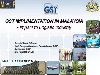 GST IMPLIMENTATION IN MALAYSIA - Impact to Logistic Industry  Zuraini binti Othman  Unit