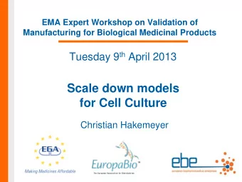 Manufacturing for Biological Medicinal Products Tuesday 9 th April 2013  Scale down models  for