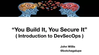 You Build It, You Secure It  ( Introduction to DevSecOps )  John Willis  @botchagalupe