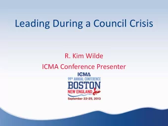 Leading During a Council Crisis  R. Kim Wilde  ICMA Conference Presenter  Keeping Your Executive