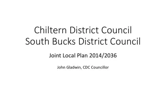 South Bucks District Council  Joint Local Plan 2014/2036  John Gladwin, CDC Councillor  Why do we