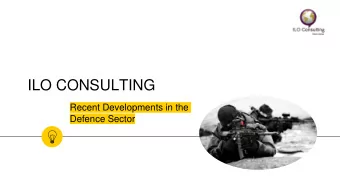ILO CONSULTING  Recent Developments in the  Defence Sector  Indian Defence Sector    India has