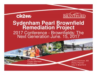 Sydenham Pearl Brownfield  Remediation Project  2017 Conference - Brownfields: The  Next Generation