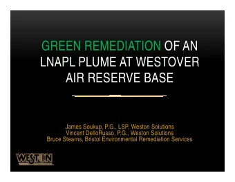 GREEN REMEDIATION OF AN  LNAPL PLUME AT WESTOVER  AIR RESERVE BASE  James Soukup, P.G., LSP, Weston