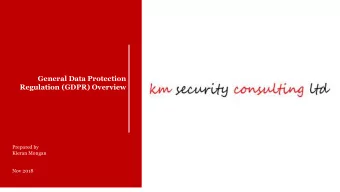 General Data Protection  Regulation (GDPR) Overview  Prepared by  Kieran Mongan  Nov 2018  Course