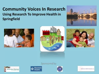 Community Voices In Research  Using Research To Improve Health in  Springfield  Sponsored by