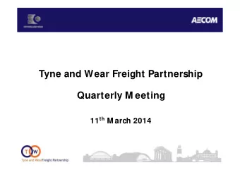 Tyne and Wear Freight Partnership  Quarterly M eeting 11 th M arch 2014  Agenda  Introductions