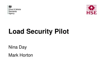 Load Security Pilot  Nina Day  Mark Horton  Why is load security an issue?  On the road,