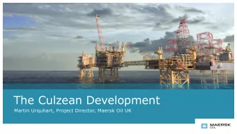 The Culzean Development  Martin Urquhart, Project Director, Maersk Oil UK  What makes Culzean