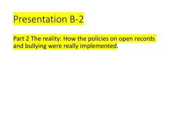 Presentation B-2  Part 2 The reality: How the policies on open records  and bullying were really