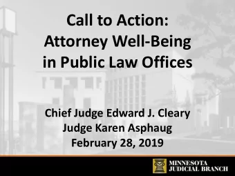 Call to Action:  Attorney Well-Being  in Public Law Offices  Chief Judge Edward J. Cleary  Judge