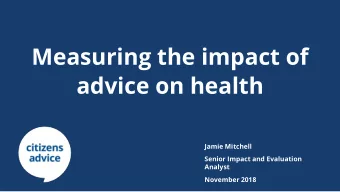 Measuring the impact of  advice on health  Jamie Mitchell  Senior Impact and Evaluation  Analyst