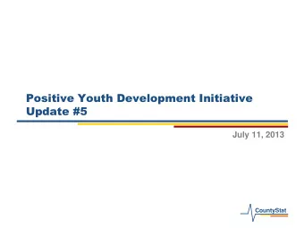 Positive Youth Development Initiative  Update #5  July 11, 2013  CountyStat  CountyStat Principles