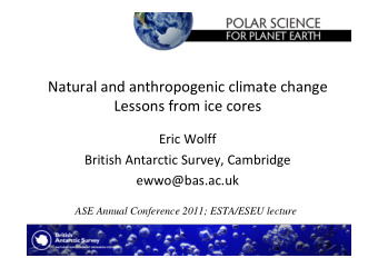 Natural and anthropogenic climate change  Lessons from ice cores  Eric Wolff  British Antarctic