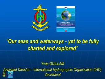 charted and explored   Yves GUILLAM Assistant Director  International Hydrographic