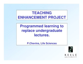 TEACHING  ENHANCEMENT PROJECT  Programmed learning to  replace undergraduate  lectures.  P.Chevins,