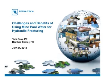 Challenges and Benefits of  Using Mine Pool Water for  Hydraulic Fracturing  Tom Gray, PE  Heather