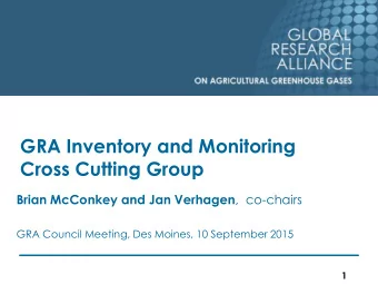 Cross Cutting Group Brian McConkey and Jan Verhagen ,  co-chairs  GRA Council Meeting, Des Moines,