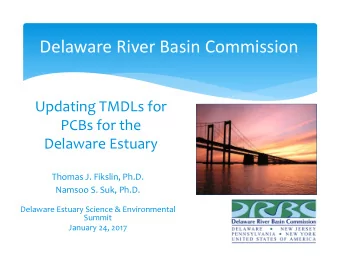Delaware River Basin Commission Updating TMDLs for PCBs for the Delaware Estuary Thomas J. Fikslin,