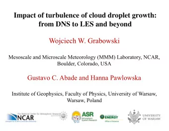 Impact of turbulence of cloud droplet growth:  from DNS to LES and beyond  Wojciech W. Grabowski