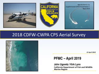 2018 CDFW-CWPA CPS Aerial Survey  12 April 2019  PFMC  April 2019  John Ugoretz / Kirk Lynn