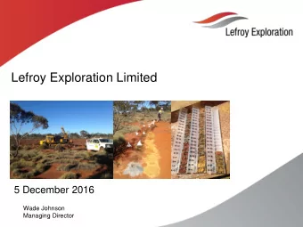 Lefroy Exploration Limited  5 December 2016  Wade Johnson  Managing Director  Important Notices