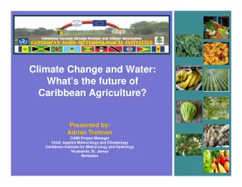 Climate Change and Water:  Whats the future of  Caribbean Agriculture?  Presented by:  Adrian