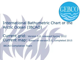 IBCAO Version 3.0  Higher resolution: 500x500m, where possible  Better and more accessible