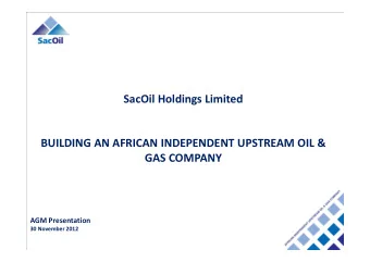 SacOil Holdings Limited  BUILDING AN AFRICAN INDEPENDENT UPSTREAM OIL &amp;  GAS COMPANY  AGM